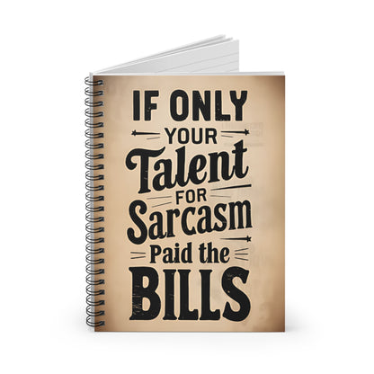 "If Only Your Talent for Sarcasm Paid the Bills." Spiral Notebook - Ruled Line