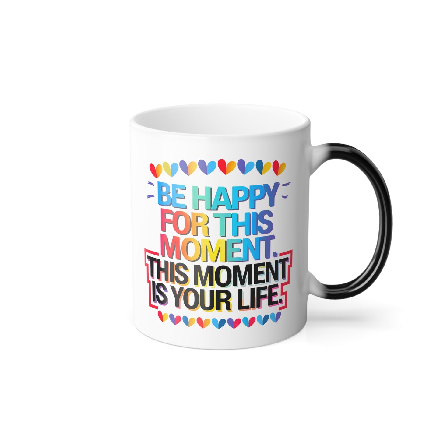 Be Happy For This Moment.This Moment is Your Life - Color Morphing Mug, 11oz