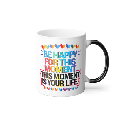 Be Happy For This Moment.This Moment is Your Life - Color Morphing Mug, 11oz