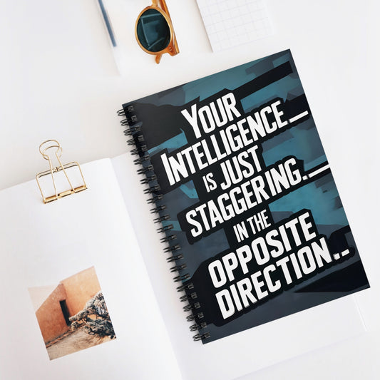"Your Intelligence is Just Stagggering... in The Opposite Direction." Spiral Notebook - Ruled Line