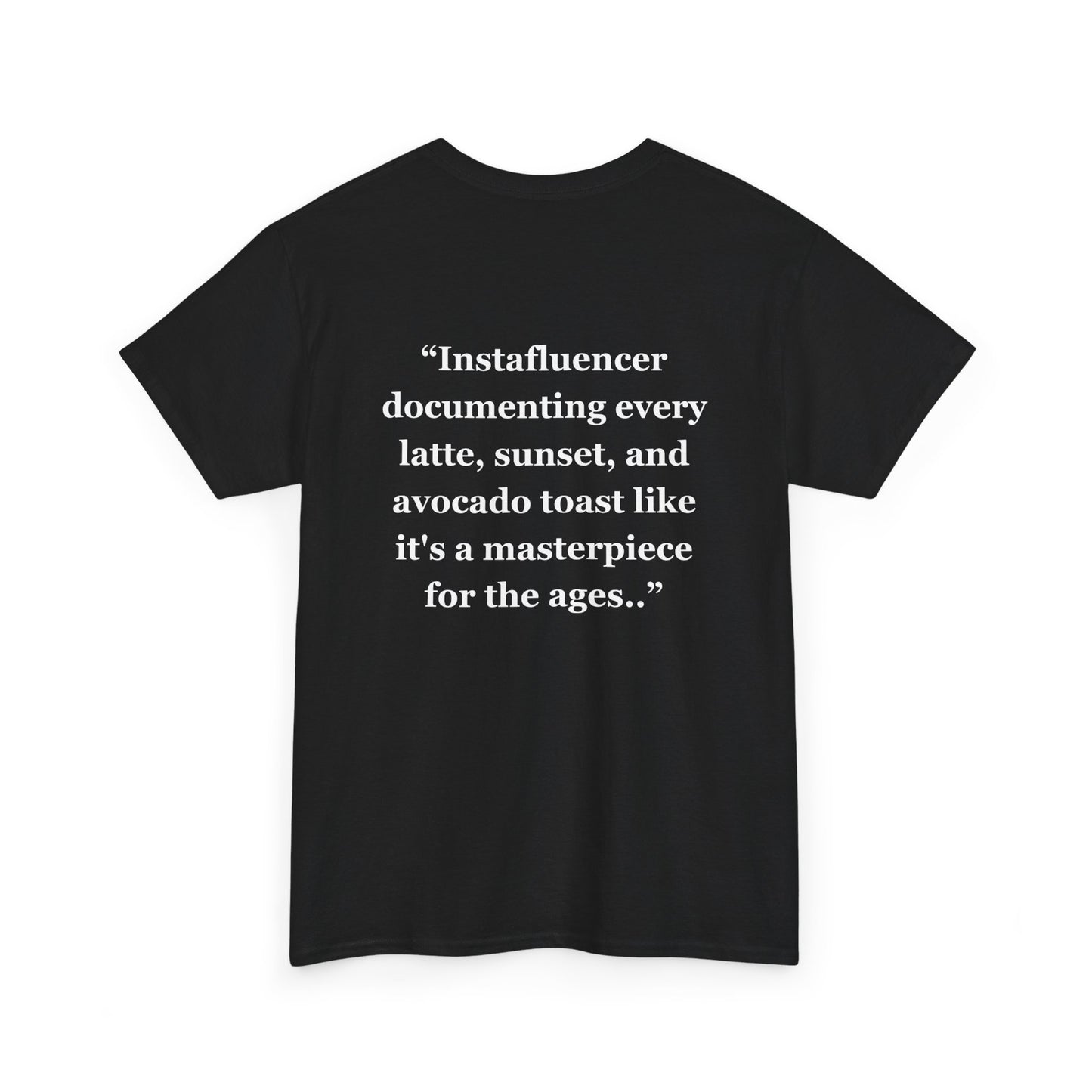 "Instafluencer documenting every latte, sunset, and avocado toast like it's a masterpiece for the ages.." - Unisex Cotton Tee