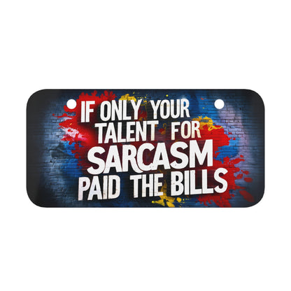 "If Only Your Talent for Sarcasm Paid the Bills" - Mini License Plate