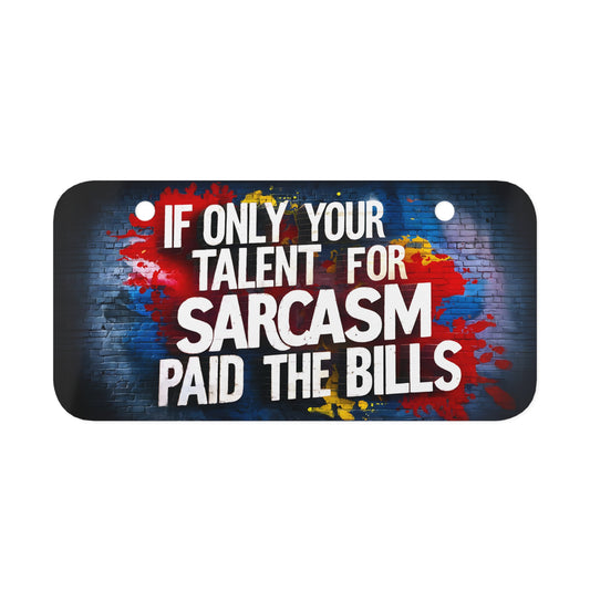 "If Only Your Talent for Sarcasm Paid the Bills" - Mini License Plate