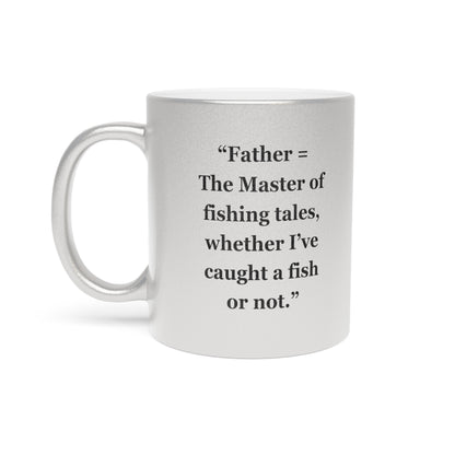 "Father = The Master of fishing tales, whether I’ve caught a fish or not" - Metallic Mug (Silver\Gold)