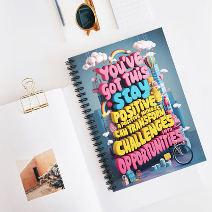 You've Got This Stay Positive A Positive Mindset Can Transform Challenges into Opportunities Spiral Notebook - Ruled Line