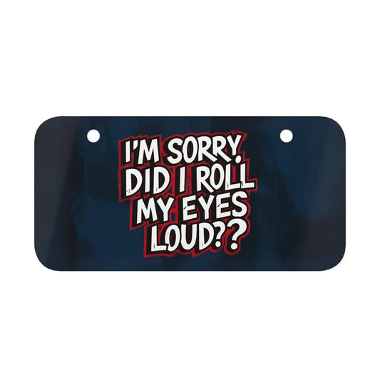 "I'm Sorry did I Roll My Eyes Loud" - Mini License Plate