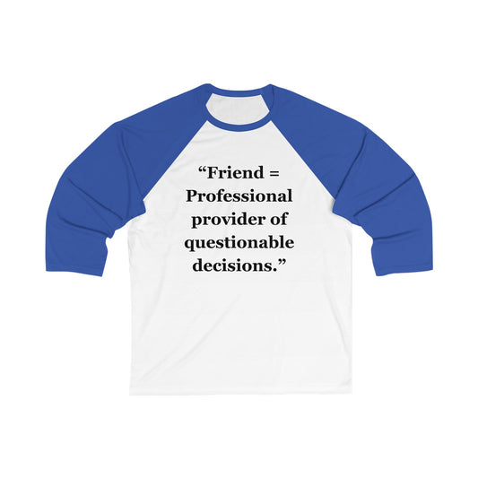 "Friend = Professional provider of questionable decisions" - Unisex 3\4 Sleeve Baseball Tee