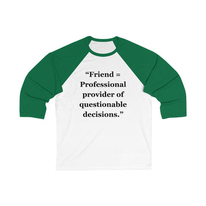 "Friend = Professional provider of questionable decisions" - Unisex 3\4 Sleeve Baseball Tee