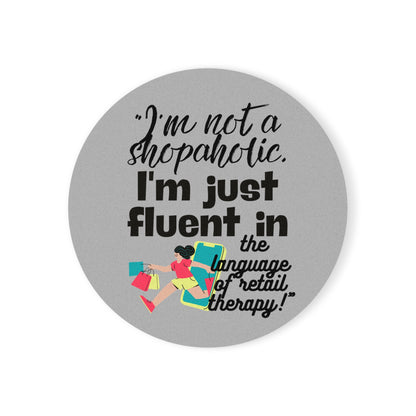 "I'm not a shopaholic; I'm just fluent in the language of retail therapy!"- Cork Coaster