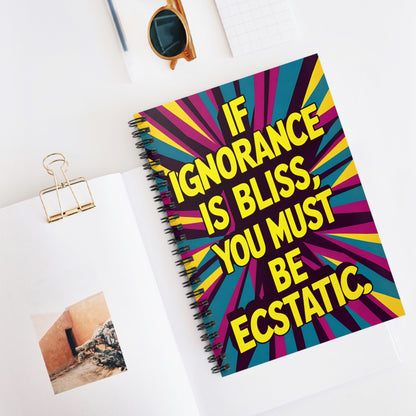 "If Ignorance is Bliss, You Must be Ecstatic." Spiral Notebook - Ruled Line