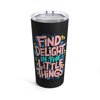 "Find Delight in The Little Things"  - Tumbler 20oz