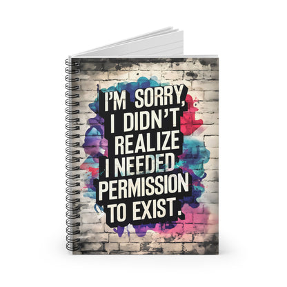 "I'm Sorry I Didn't Realize I Needed Permission to Exist." Spiral Notebook - Ruled Line