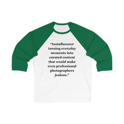 "Instafluencer turning everyday moments into curated content that would make even professional photographers jealous" - Unisex 3\4 Sleeve Baseball Tee