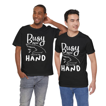 "Busy now. Talk to the hand" - Unisex Jersey Short Sleeve Tee