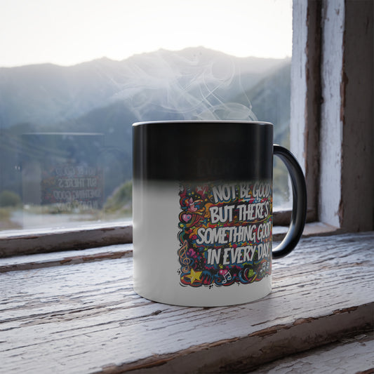 Everyday May Not Be Good, But There's Something Good in Everyday - Color Morphing Mug, 11oz