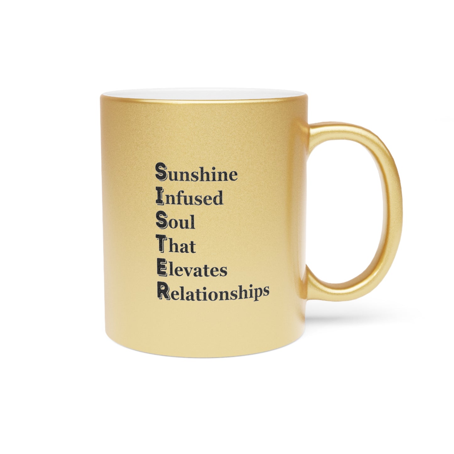 "SISTER Sunshine-Infused Soul That Elevates Relationships"  - Metallic Mug (Silver\Gold)