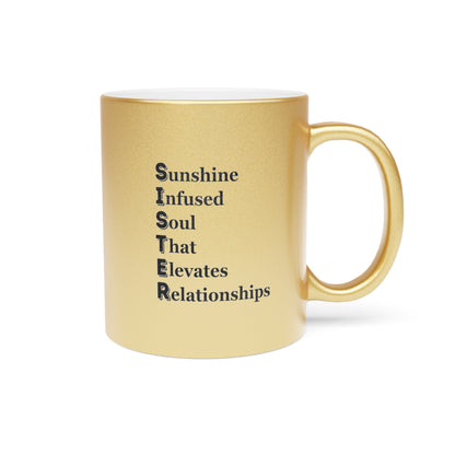 "SISTER Sunshine-Infused Soul That Elevates Relationships"  - Metallic Mug (Silver\Gold)