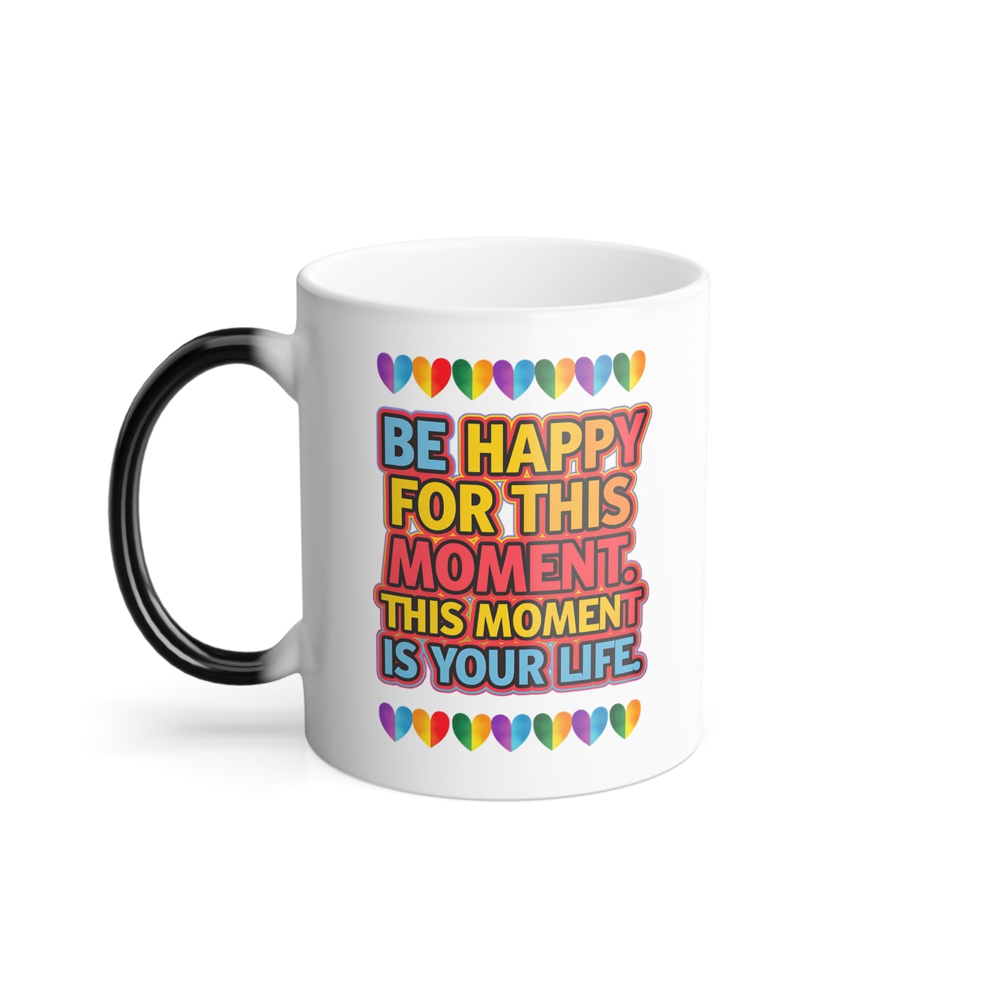 Be Happy For This Moment.This Moment is Your Life - Color Morphing Mug, 11oz