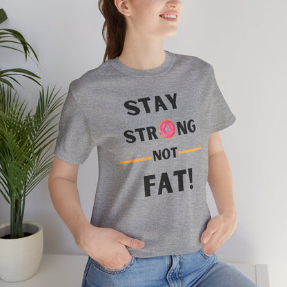 "Stay Strong NOT Fat" - Unisex Jersey Short Sleeve Tee