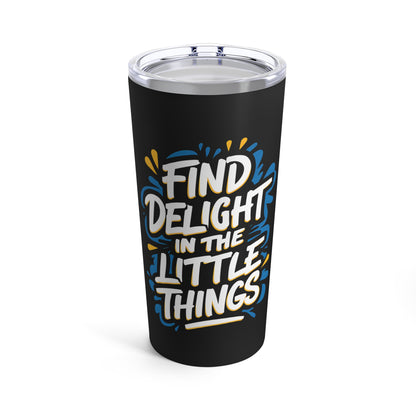 "Find Delight in The Little Things."  - Tumbler 20oz