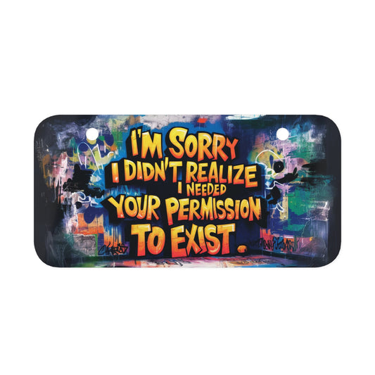 "I'm Sorry I Didn't Realize I Needed Your Permission to Exist." - Mini License Plate