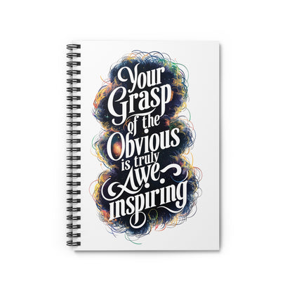 "Your Grasp of The Obvious is Truly Awe Inspiring." Spiral Notebook - Ruled Line