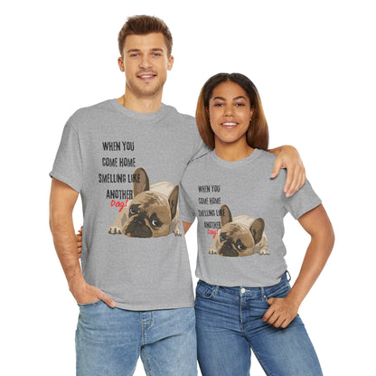 "When you come home smelling like another dog" Hilarious Dog Meme - Unisex Heavy Tee