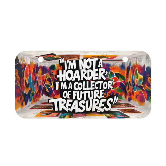 "I'm Not a Hoarder, I'm a Collector of Future Treasures." - Mini License Plate