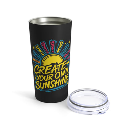 "Create Your Own Sunshine."  - Tumbler 20oz