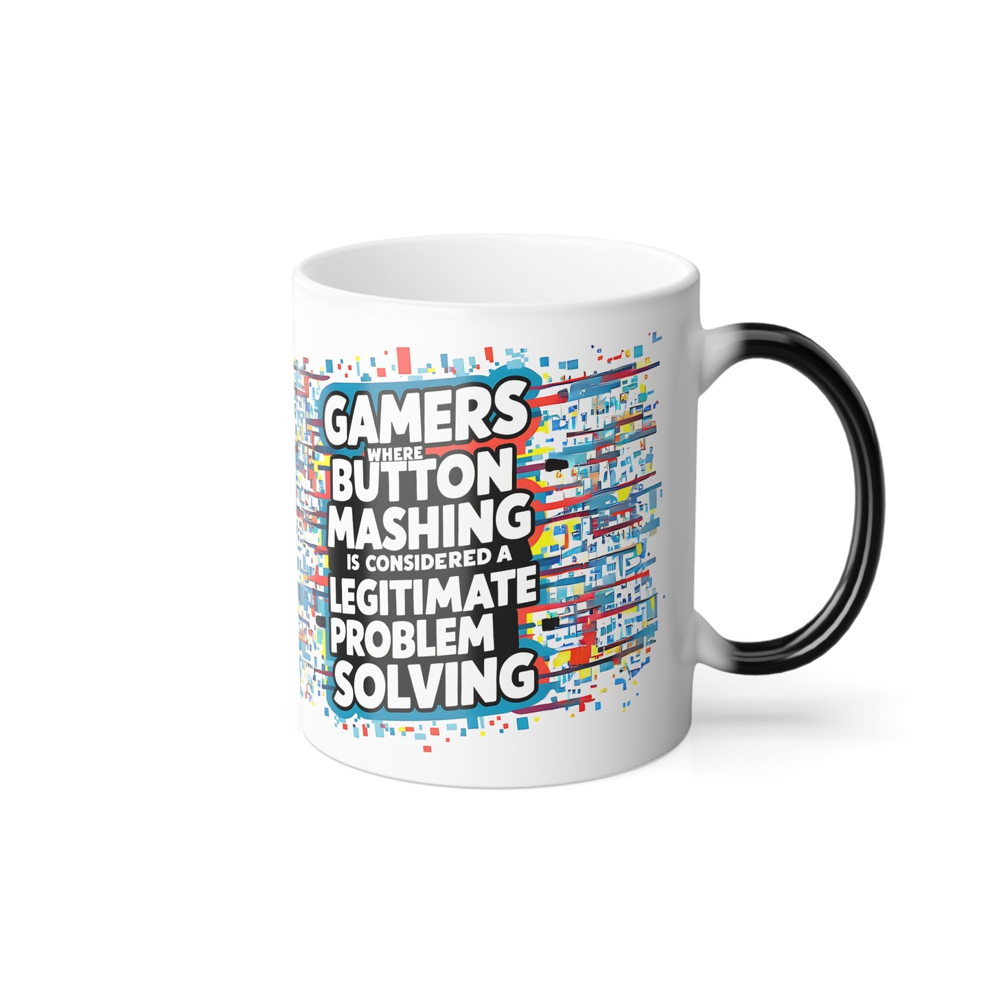 Gamers Where Button Mashing is Considered Legitimate Problem Solving - Color Morphing Mug, 11oz
