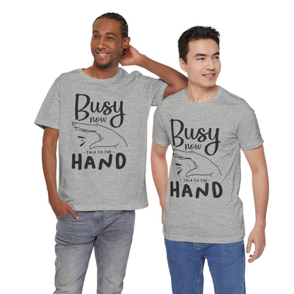 "Busy now. Talk to the hand" - Unisex Jersey Short Sleeve Tee