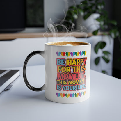 Be Happy For This Moment.This Moment is Your Life - Color Morphing Mug, 11oz