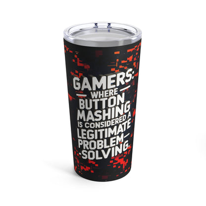 "Gamers: Where Button Mashing is Considered a Legitimate Problem-Solving."  - Tumbler 20oz