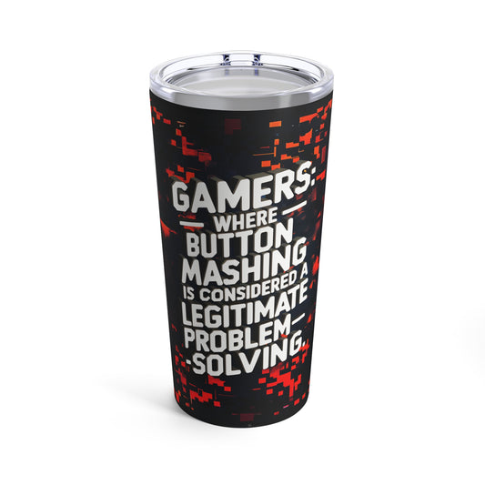 "Gamers: Where Button Mashing is Considered a Legitimate Problem-Solving."  - Tumbler 20oz