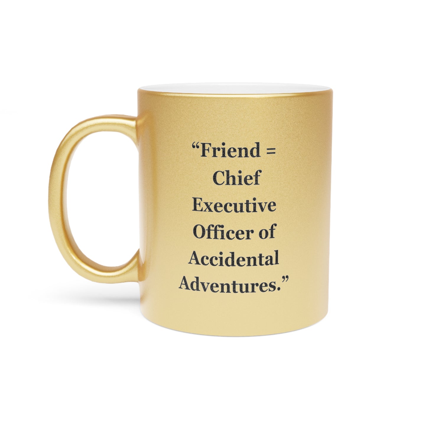 "Friend=Chief Executive Officer of Accidental Adventures" - Metallic Mug (Silver\Gold)