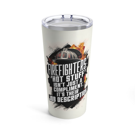 "Firefighters: "Hot Stuff" Isn't Just a Compliment It's Their Job Description." - Tumbler 20oz