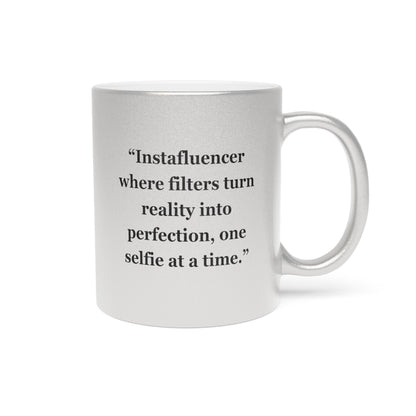 "Instafluencer where filters turn reality into perfection, one selfie at a time."- Metallic Mug (Silver\Gold)