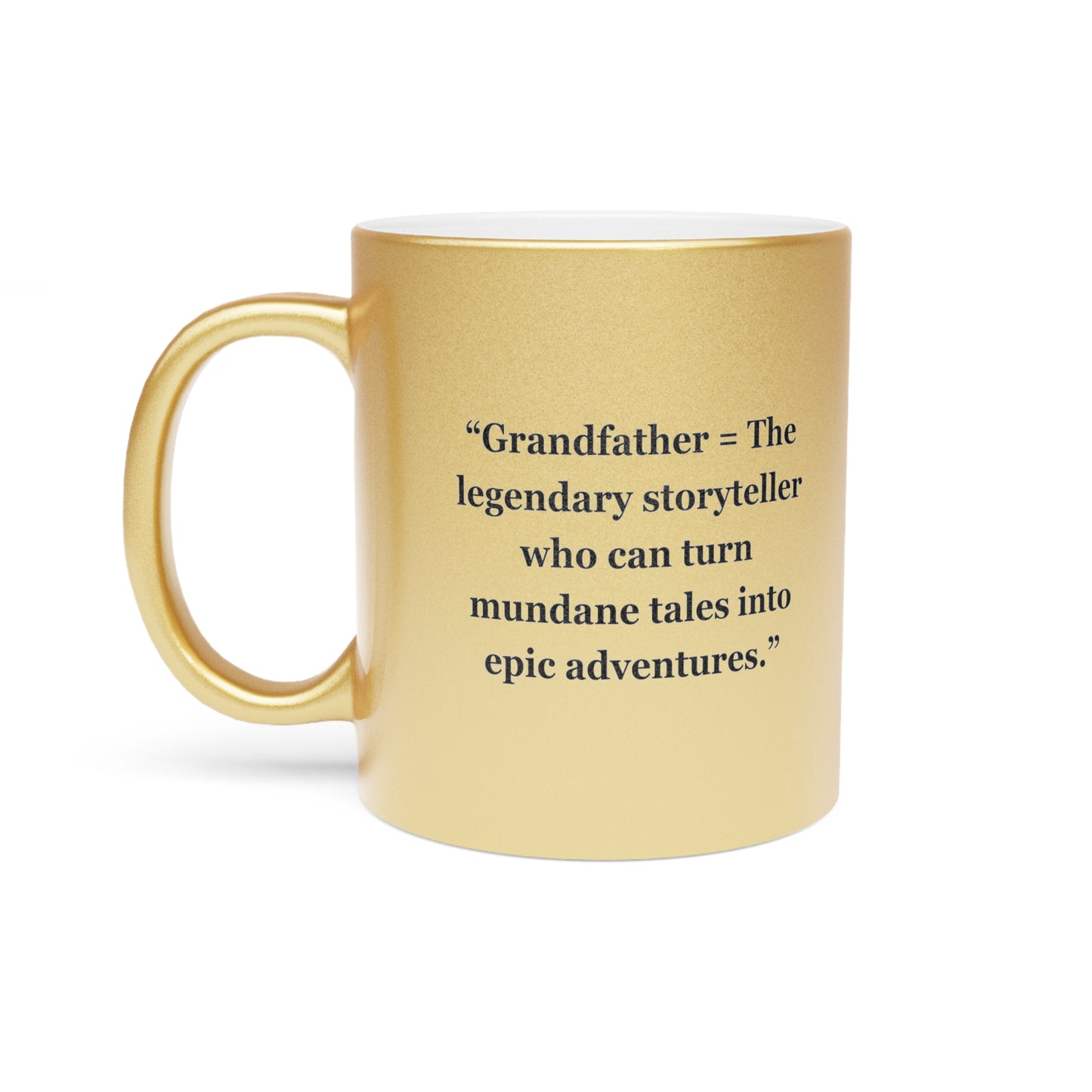 "Grandfather = The legendary storyteller who can turn mundane tales into epic adventures" - Metallic Mug (Silver\Gold)