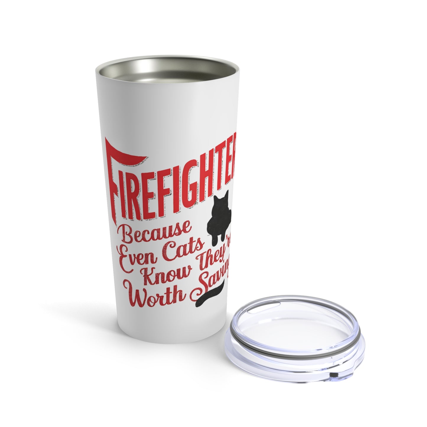 "Firefighters Because Even Cats Know They're Worth Saving." - Tumbler 20oz