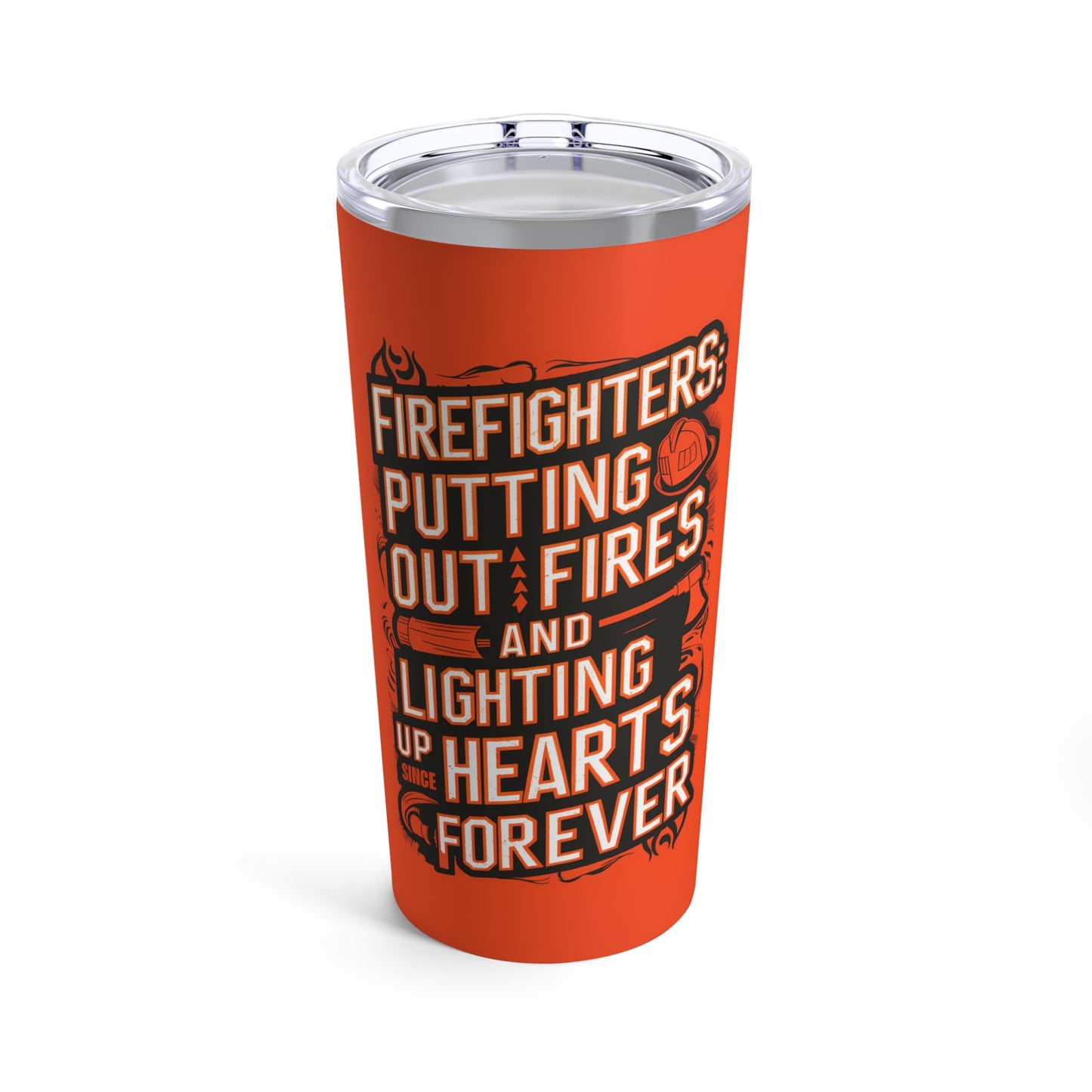 "Firefighters: Putting Out Fires and Lighting Up Hearts Since Forever." - Tumbler 20oz