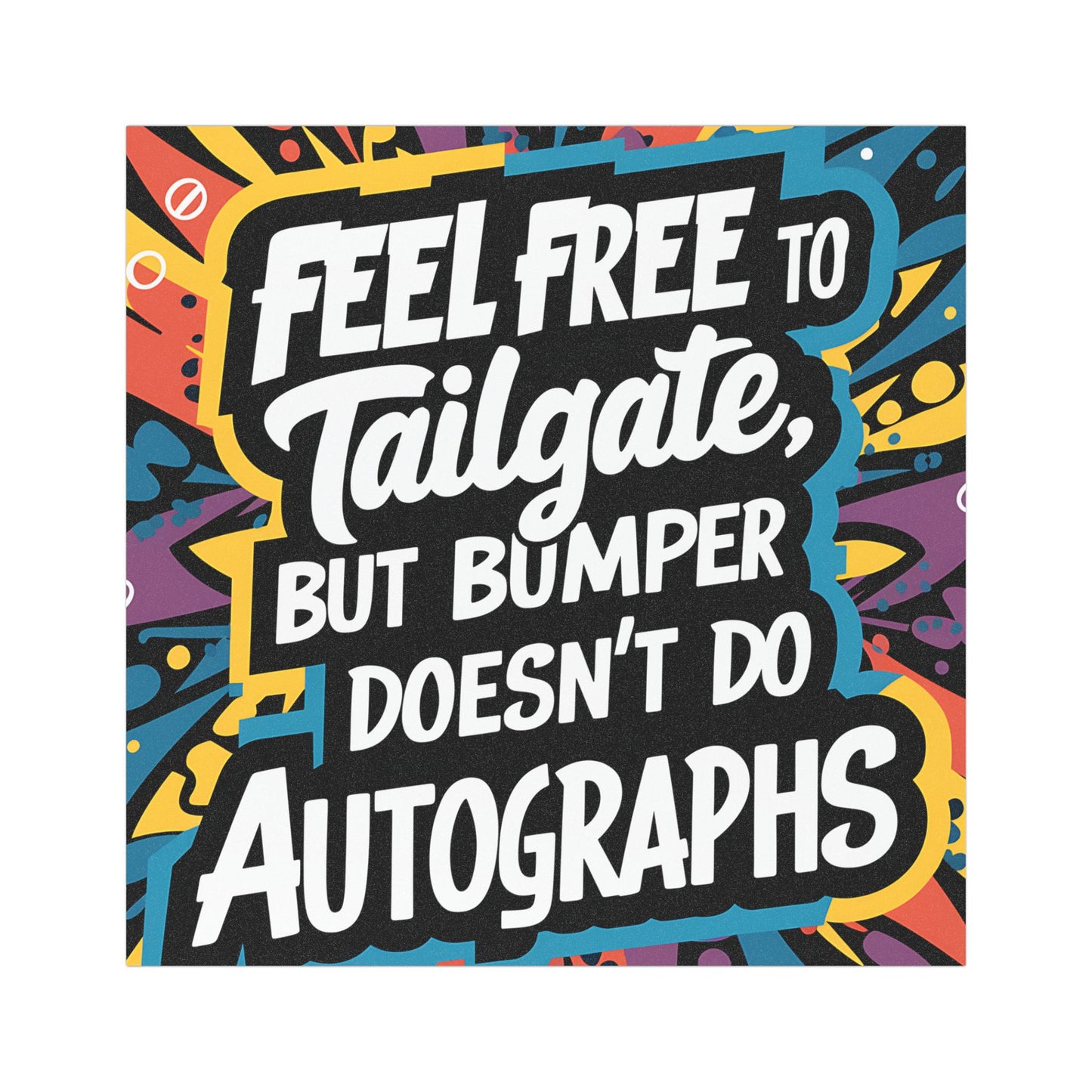 "Feel Free to Tailgate, but My Bumper doesn't do Autographs" - Car Magnets