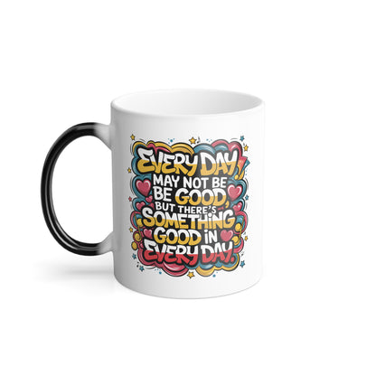 Everyday May Not Be Good, But There's Something Good in Everyday - Color Morphing Mug, 11oz