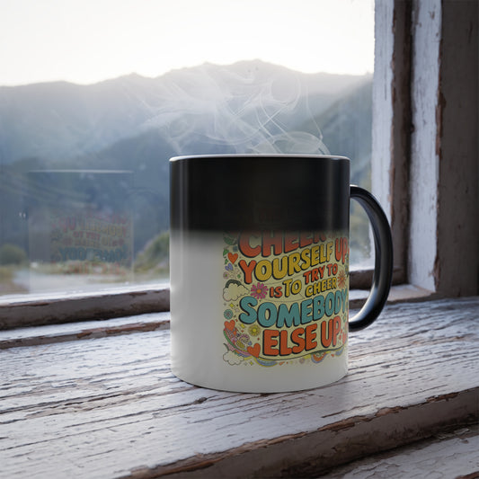 The Best Way to Cheer Yourself Up is to Cheer Somebody Else Up - Color Morphing Mug, 11oz