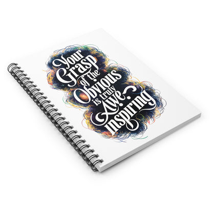 "Your Grasp of The Obvious is Truly Awe Inspiring." Spiral Notebook - Ruled Line