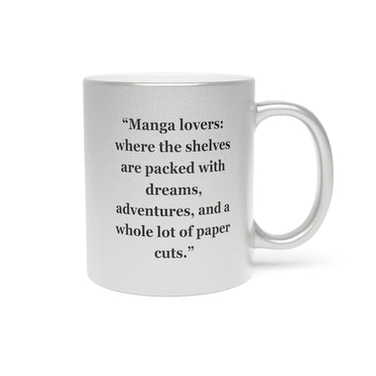 "Manga lovers where the shelves are packed with dreams, adventures, and a whole lot of paper cuts" - Metallic Mug (Silver\Gold)