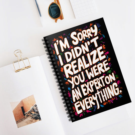 "I'm Sorry I Didn't Realize You Were An Expert On Everything." Spiral Notebook - Ruled Line