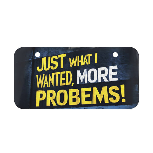 "Just What I Wanted, More Problems!" - Mini License Plate