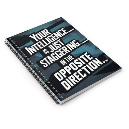 "Your Intelligence is Just Stagggering... in The Opposite Direction." Spiral Notebook - Ruled Line