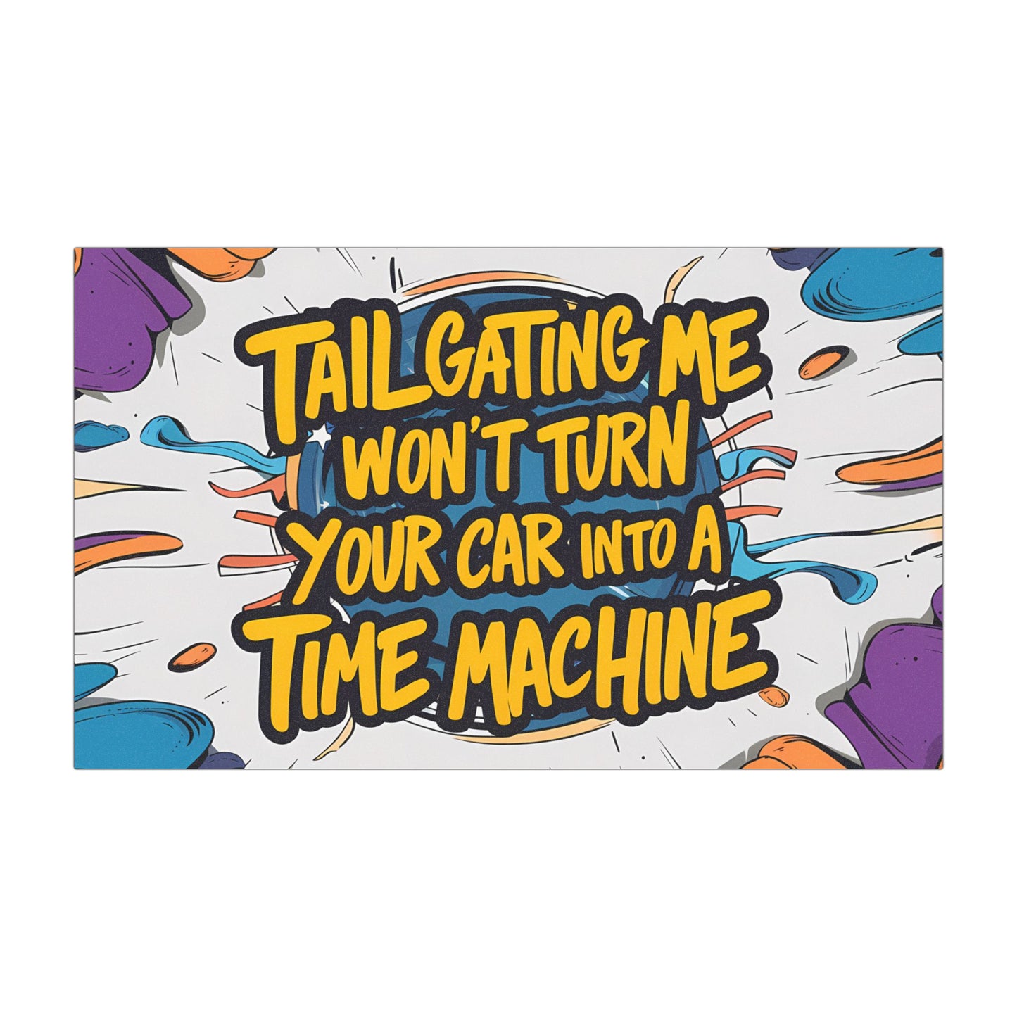 "Tailgating Me Won't Turn Your Car Into A Time Machine" - Car Magnets