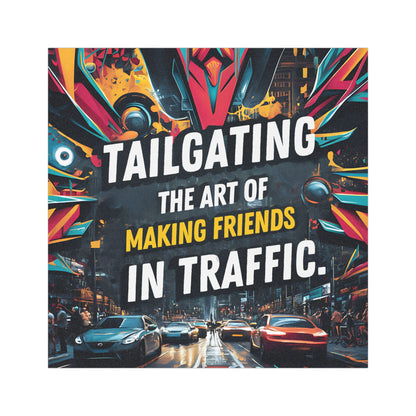 "Tailgating the Art of Making Friends in Traffic." - Car Magnets